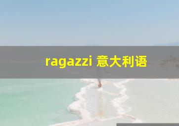 ragazzi 意大利语